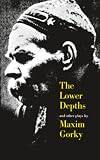 Gorkii, Maksim: The Lower Depths and Other Plays Gorkii, Maksim: The Lower Depths and Other Plays