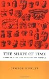 Kubler, G.A.: Shape of Time: Remarks on the History of Things Kubler, G.A.: Shape of Time: Remarks on the History of Things