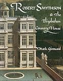 Girouard, Mark: Robert Smythson and the Elizabethan Country House