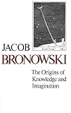 Bronowski, Jacob: Origins of Knowledge and Imagination Bronowski, Jacob: Origins of Knowledge and Imagination