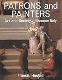 Patrons and Painters: A Study in the Relations Between Italian Art and Society in the Age of the Baroque (0300025408) by Haskell, Francis Haskell, Francis: Patrons and Painters: A Study in the Relations Between Italian Art and Society in the Age of the Baroque