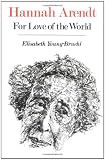 Young-Bruehl, Elizabeth: Hanna Arendt: For Love of the World Young-Bruehl, Elizabeth: Hanna Arendt: For Love of the World