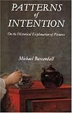Baxandall, Michael: Patterns of Intention: On the Historical Explanation of Pictures Baxandall, Michael: Patterns of Intention: On the Historical Explanation of Pictures