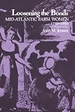 Jensen, Joan M.: Loosening the Bonds: Mid-Atlantic Farm Women, 1750-1850 Jensen, Joan M.: Loosening the Bonds: Mid-Atlantic Farm Women, 1750-1850