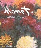 House, John: Monet: Nature into Art House, John: Monet: Nature into Art