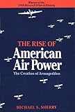 Sherry, Michael S.: The Rise of American Air Power: The Creation of Armageddon Sherry, Michael S.: The Rise of American Air Power: The Creation of Armageddon