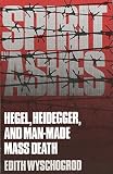 Wyschogrod, Edith: Spirit in Ashes: Hegel, Heidegger and Man Made Mass Death