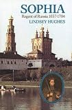 Hughes, Lindsey: Sophia, Regent of Russia, 1657-1704 Hughes, Lindsey: Sophia, Regent of Russia, 1657-1704