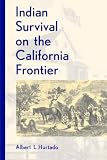 Hurtado, Albert L.: Indian Survival on the California Frontier