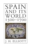 Elliott, J.H.: Spain and Its World, 1500-1700: Selected Essays