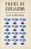 Garfinkel, Alan: Forms of Explanation: Rethinking the Questions in Social Theory Garfinkel, Alan: Forms of Explanation: Rethinking the Questions in Social Theory