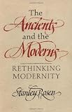 Rosen, Stanley: The Ancients and the Moderns: Rethinking Modernity