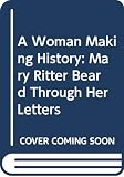 Cott, Nancy F.: A Woman Making History: Mary Ritter Beard Through Her Letters Cott, Nancy F.: A Woman Making History: Mary Ritter Beard Through Her Letters