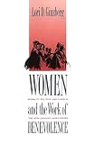 Ginzberg, Lori D.: Women and the Work of Benevolence: Morality, Politics, and Class in the Nineteenth-Century United States Ginzberg, Lori D.: Women and the Work of Benevolence: Morality, Politics, and Class in the Nineteenth-Century United States