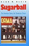 Klein, Alan M.: Sugarball: The American Game  The Dominican Dream