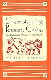 Little, Daniel: Understanding Peasant China: Case Studies in the Philosophy of Social Science