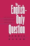 Baron, Dennis: The English-Only Question: An Official Language for Americans? Baron, Dennis: The English-Only Question: An Official Language for Americans?