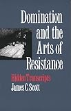 Scott, James C.: Domination and the Arts of Resistance: Hidden Transcripts Scott, James C.: Domination and the Arts of Resistance: Hidden Transcripts