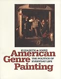Johns, Elizabeth: American Genre Painting: The Politics of Everyday Life