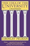 Pelikan, Jaroslav: The Idea of the University: A Reexamination Pelikan, Jaroslav: The Idea of the University: A Reexamination