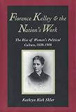 Sklar, Kathryn Kish: Florence Kelley and the Nation's Work: The Rise of Women's Political Culture, 1830-1900
