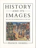 Haskell, Francis: History and Its Images: Art and the Interpretation of the Past Haskell, Francis: History and Its Images: Art and the Interpretation of the Past