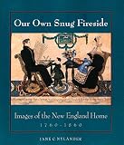 Nylander, Jane C.: Our Own Snug Fireside: Images of the New England Home 1760-1860 Nylander, Jane C.: Our Own Snug Fireside: Images of the New England Home 1760-1860