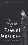 Gordon, Lois G.: The World of Samuel Beckett 1906-1946