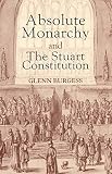 Burgess, Glenn: Absolute Monarchy and the Stuart Constitution