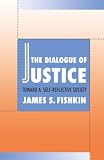 Fishkin, James S.: The Dialogue of Justice: Toward a Self-Reflective Society Fishkin, James S.: The Dialogue of Justice: Toward a Self-Reflective Society