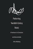 Weisberg, Arthur: Performing Twentieth-Century Music: A Handbook for Conductors and Instrumentalists Weisberg, Arthur: Performing Twentieth-Century Music: A Handbook for Conductors and Instrumentalists