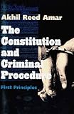Akhil Ree Amar: Constitution and Criminal Procedure: First Principles