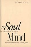 Reed, Edward: From Soul to Mind: The Emergency of Psychology from Erasmus Darwin to William James Reed, Edward: From Soul to Mind: The Emergency of Psychology from Erasmus Darwin to William James