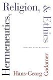 Gadamer, Hans-Georg: Hermeneutics, Religion, and Ethics Gadamer, Hans-Georg: Hermeneutics, Religion, and Ethics