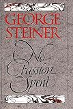 Steiner, George: No Passion Spent: Essays, 1978-1995