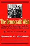 Morone, James: The Democratic Wish: Popular Participation and the Limits of American Government Morone, James: The Democratic Wish: Popular Participation and the Limits of American Government