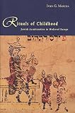 Marcus, Ivan G.: Rituals of Childhood: Jewish Acculturation in Medieval Europe Marcus, Ivan G.: Rituals of Childhood: Jewish Acculturation in Medieval Europe