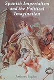 Pagden, Anthony: Spanish Imperialism and the Political Imagination