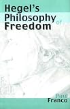 Franco, Paul: Hegel's Philosophy of Freedom Franco, Paul: Hegel's Philosophy of Freedom