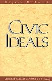 Smith, Rogers M.: Civic Ideals: Conflicting Visions of Citizenship in U.S. History Smith, Rogers M.: Civic Ideals: Conflicting Visions of Citizenship in U.S. History