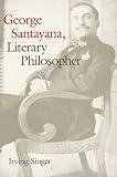 Singer, Irving: George Santayana, Literary Philosopher Singer, Irving: George Santayana, Literary Philosopher