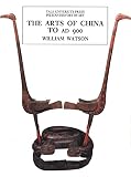 Watson, William: The Arts of China to Ad 900