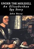 Bossy, John: Under the Molehill: An Elizabethan Spy Story