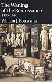 Bouwsma, William J.: The Waning of the Renaissance, 1550-1640 Bouwsma, William J.: The Waning of the Renaissance, 1550-1640