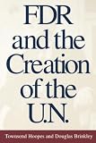 Brinkley, Douglas: FDR and the Creation of the U.N Brinkley, Douglas: FDR and the Creation of the U.N