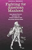 Hoganson, Kristin L.: Fighting for American Manhood: How Gender Politics Provoked the Spanish-American and Philippine-American Wars Hoganson, Kristin L.: Fighting for American Manhood: How Gender Politics Provoked the Spanish-American and Philippine-American Wars