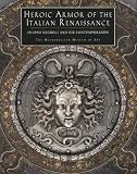 Pyhrr, Stuart W.: Heroic Armor of the Italian Renaissance: Filippo Negroli and His Contemporaries