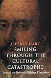 Hart, Jeffrey Peter: Smiling Through the Cultural Catastrophe: Toward the Revival of Higher Education Hart, Jeffrey Peter: Smiling Through the Cultural Catastrophe: Toward the Revival of Higher Education