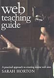 Horton, Sarah: Web Teaching Guide: A Practical Approach to Creating Course Web Sites Horton, Sarah: Web Teaching Guide: A Practical Approach to Creating Course Web Sites
