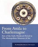Metropolitan Museum of Art (New York, N.Y.): From Attila to Charlemagne: Arts of the Early Medieval Period in the Metropolitan Museum of Art